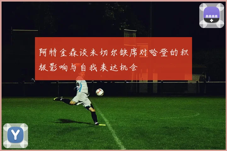 阿特金森谈米切尔缺席对哈登的积极影响与自我表达机会