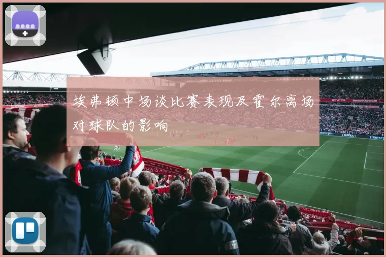 埃弗顿中场谈比赛表现及霍尔离场对球队的影响