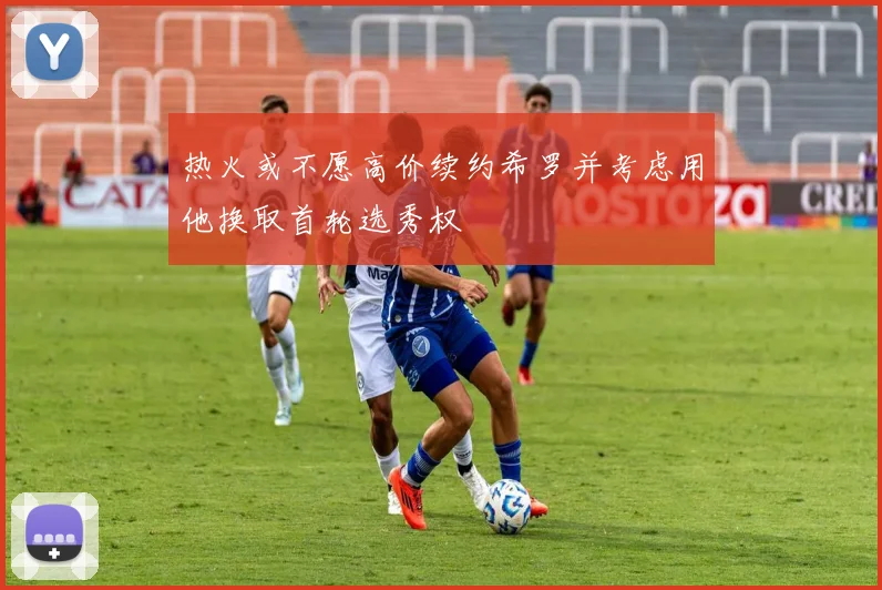 热火或不愿高价续约希罗并考虑用他换取首轮选秀权