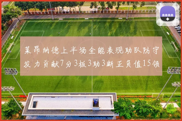 莱昂纳德上半场全能表现助队防守发力贡献7分3板3助3断正负值15领衔全队