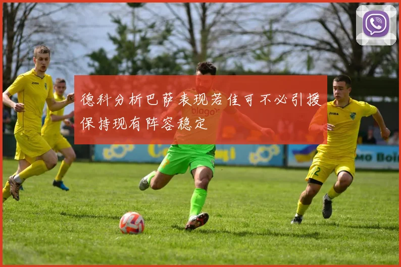 德科分析巴萨表现若佳可不必引援保持现有阵容稳定