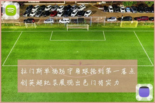 拉门斯单场防守角球抢到第一落点创英超纪录展现出色门将实力