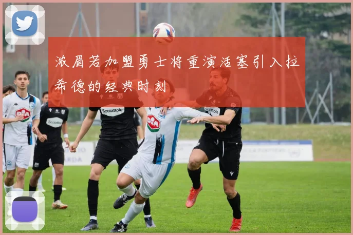 浓眉若加盟勇士将重演活塞引入拉希德的经典时刻