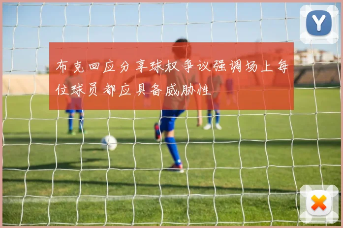 布克回应分享球权争议强调场上每位球员都应具备威胁性